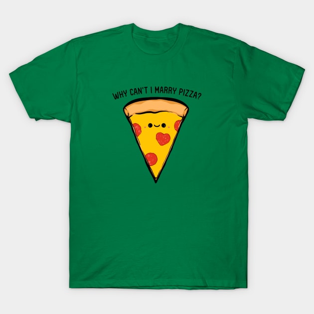 Why Can't I Marry Pizza T-Shirt by IlanB